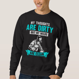 My Thoughts Are Dirty But My Welds Are Clean Wel Sweatshirt
