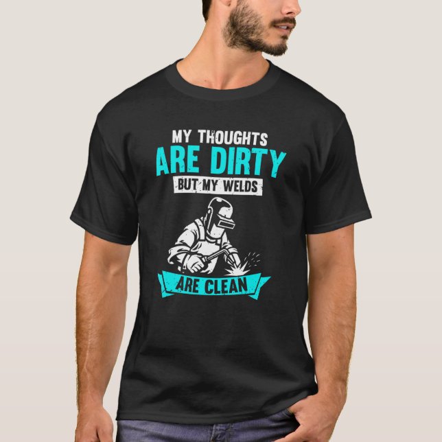 My Thoughts Are Dirty But My Welds Are Clean   Wel T-Shirt (Front)
