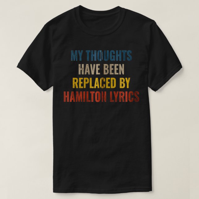 My Thoughts Have Been Replaced BY Hamilton Lyrics  T-Shirt (Design Front)