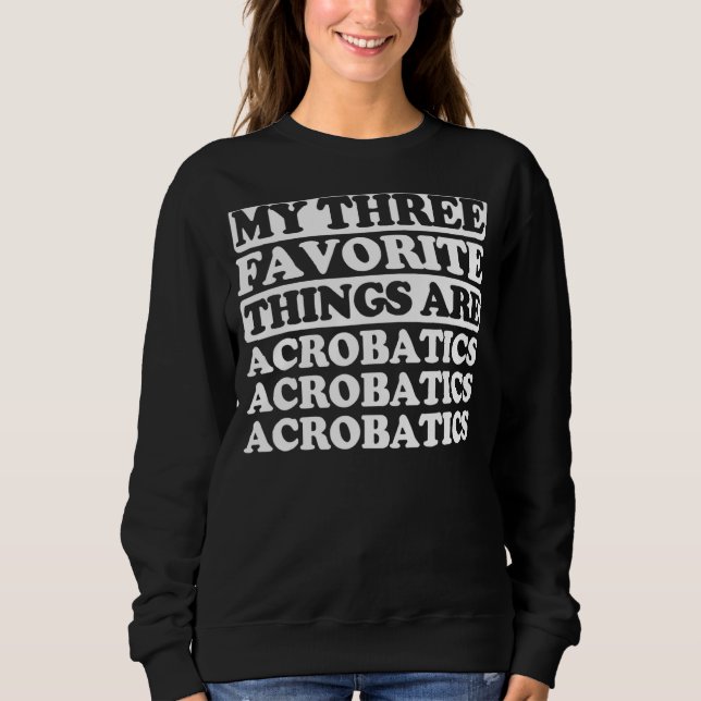 My Three Favourite Things Include Acrobatics Sweatshirt (Front)