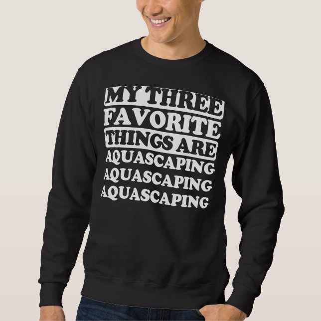 My Three Favourite Things Include Aquascaping Sweatshirt (Front)