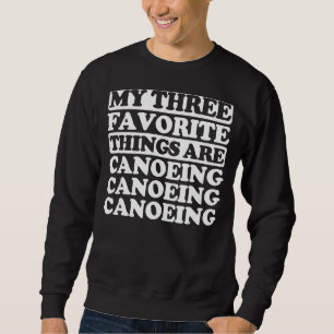 My Three Favourite Things Include Canoeing Sweatshirt