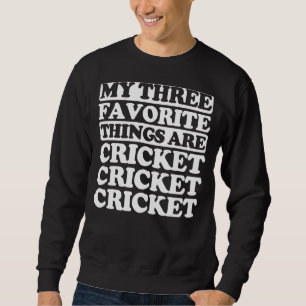 My Three Favourite Things Include Cricket Sweatshirt