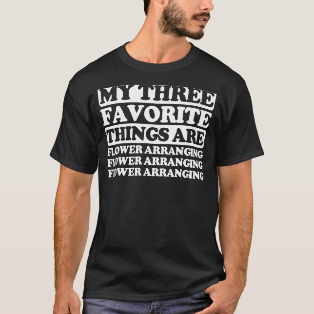 My Three Favourite Things Include Flower Arranging T-Shirt (Front)