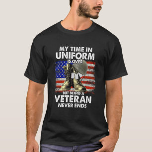 My Time In Uniform Is Over But Being A Veteran Is T-Shirt