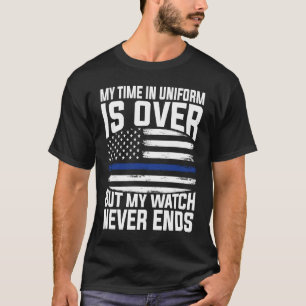 My time in uniform is over but my watch never ends T-Shirt