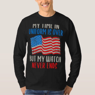 My Time In Uniform Is Over But My Watch Never Ends T-Shirt