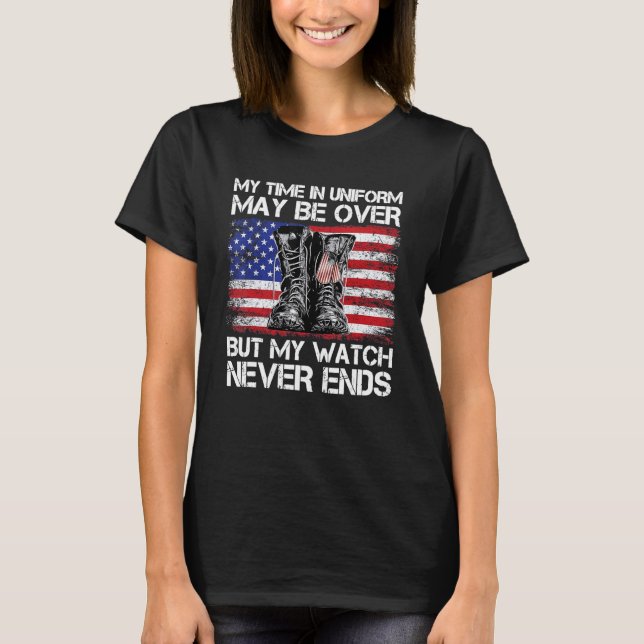 My Time In Uniform May Be Over But My Watch Never  T-Shirt (Front)