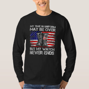My Time In Uniform May Be Over But My Watch Never T-Shirt