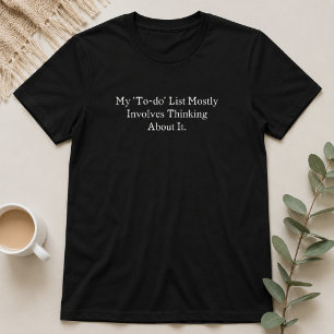 My To-Do List Mostly Involves Thinking About It T-Shirt