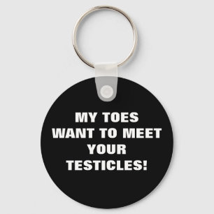 MY TOES WANT TO MEET YOUR TESTICLES! KEY RING
