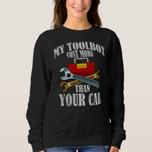 My Toolbox Costs More Than Your Car Funny Auto Mec Sweatshirt