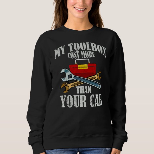 My Toolbox Costs More Than Your Car Funny Auto Mec Sweatshirt (Front)