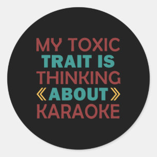 My Toxic Trait Is Thinking About Karaoke Classic Round Sticker