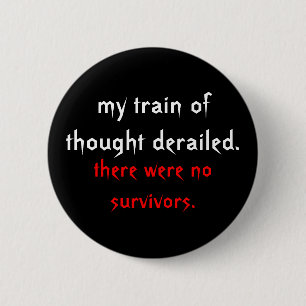 my train of thought derailed., there were no su... 6 cm round badge