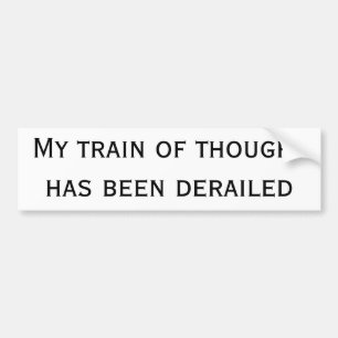 My train of thought has been derailed bumper sticker