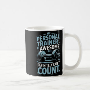 My Trainer Is Awesome But Definitely Can't Count Coffee Mug