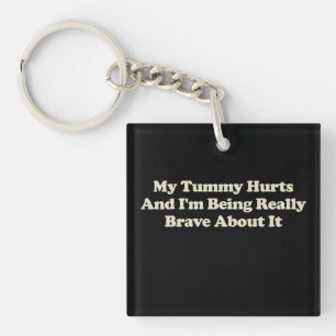 My Tummy Hurts And I'm Being Really Brave About It Key Ring