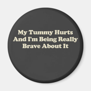 My Tummy Hurts And I'm Being Really Brave About It Magnet