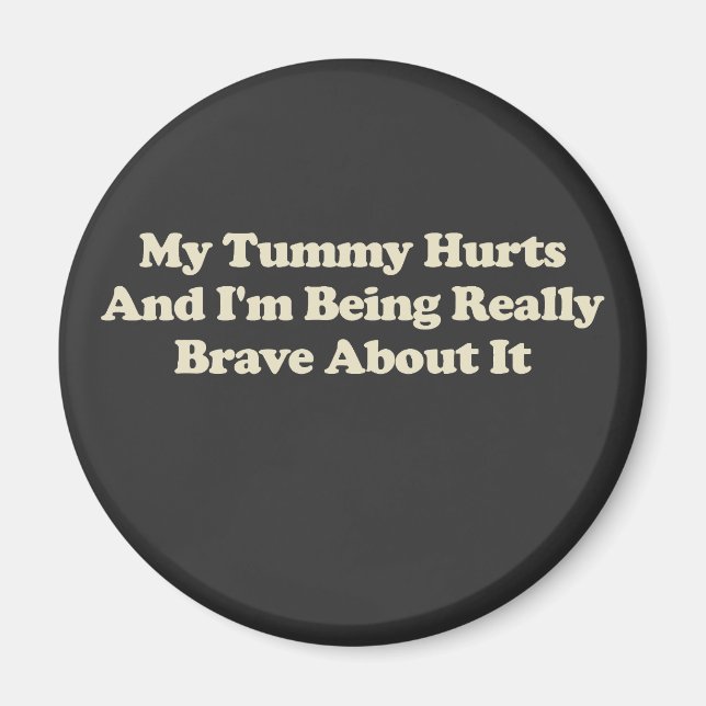 My Tummy Hurts And I'm Being Really Brave About It Magnet (Front)
