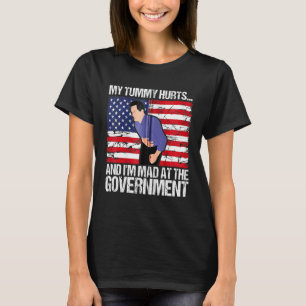 My Tummy Hurts And I'm Mad At The Government 15 T-Shirt