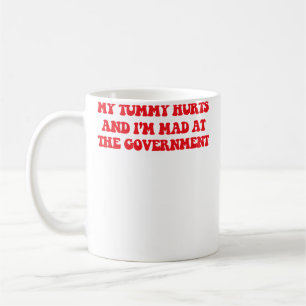 My Tummy Hurts And I'M Mad At The Government Anti  Coffee Mug