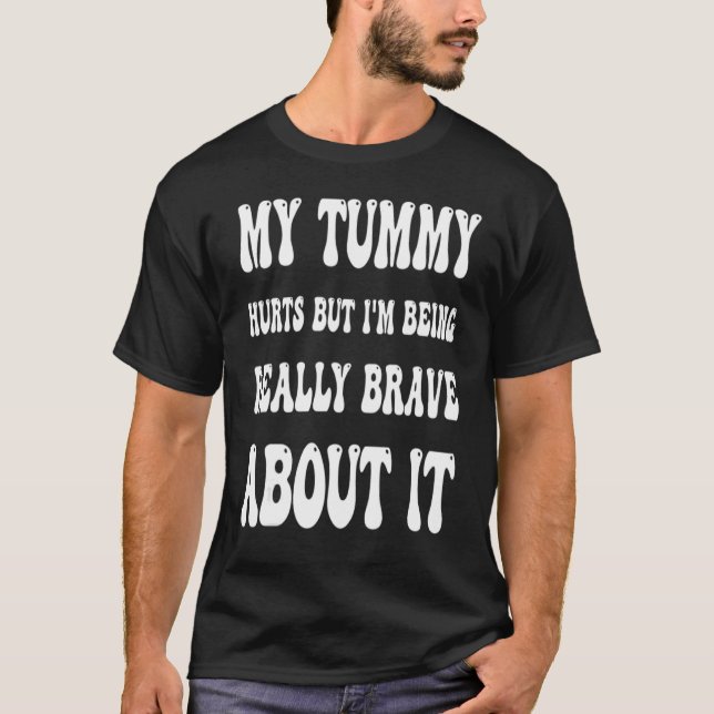 My Tummy Hurts But I'm Being Brave About It Sweat T-Shirt (Front)
