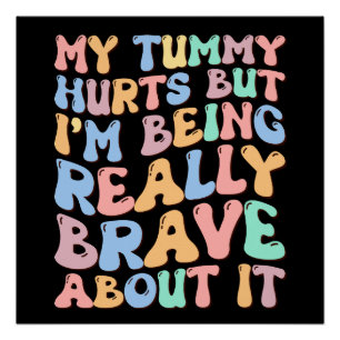 My Tummy Hurts But I'm Being Really Brave About It Poster
