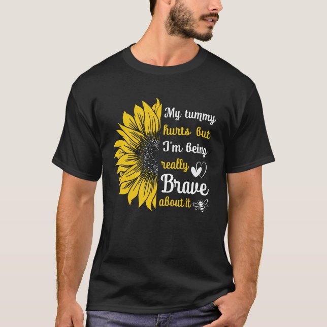 My Tummy Hurts But I'm Being Really Brave About It T-Shirt (Front)