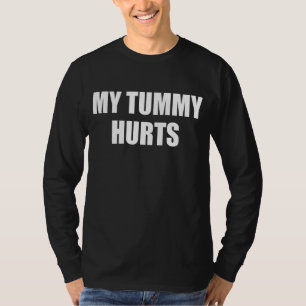 MY TUMMY HURTS Stomach Ache Survivor   Meme T-Shirt