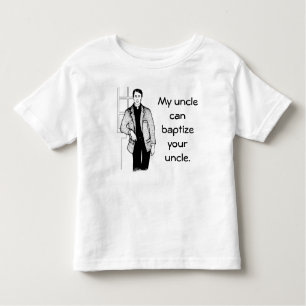 My Uncle Can Baptise Your Uncle Toddler T-Shirt