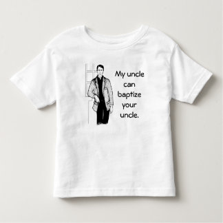 My Uncle Can Baptise Your Uncle Toddler T-Shirt
