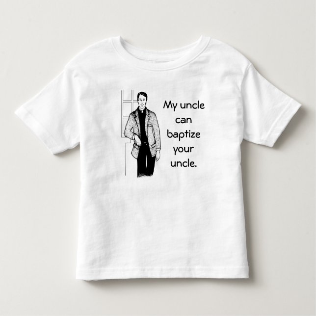 My Uncle Can Baptise Your Uncle Toddler T-Shirt (Front)