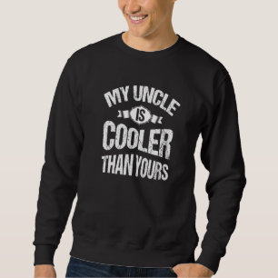 My Uncle Is Cooler Than Yours Cool Uncle Sweatshirt