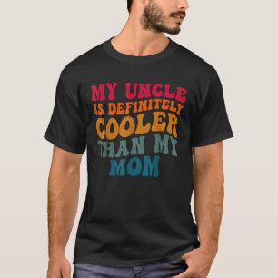 My Uncle Is Definitely Cooler Than My Mum Uncle Ni T-Shirt
