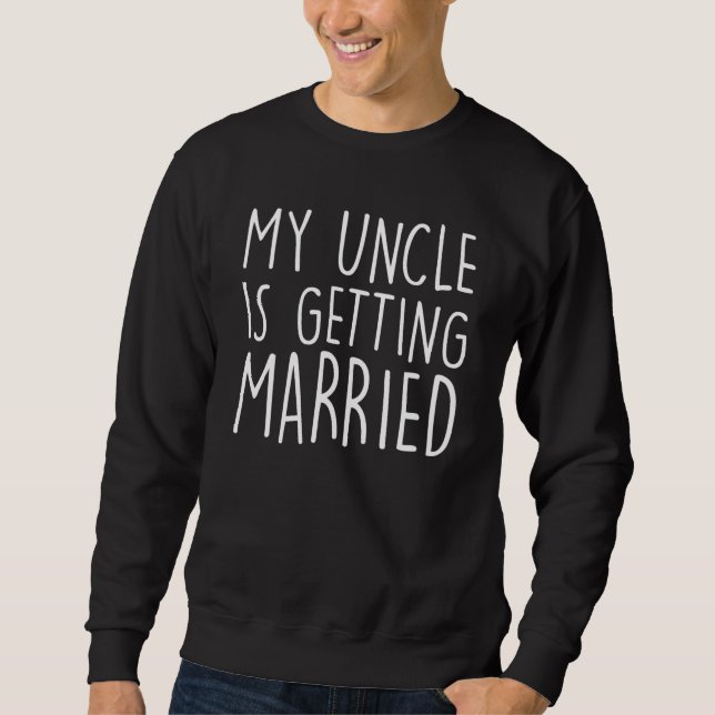 My Uncle Is Getting Married  Uncle wedding Matchin Sweatshirt (Front)