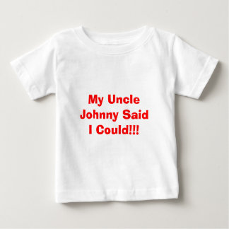 My Uncle Johnny Said I Could!!! Baby T-Shirt