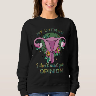 My Uterus I Don't Need Your Opinion Feminist Women Sweatshirt