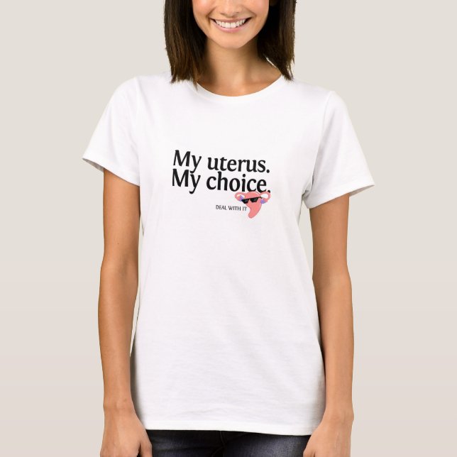 My Uterus. My Choice. Deal With It. T-Shirt (Front)
