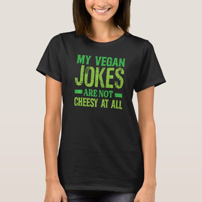 My Vegan Jokes Are Not Cheesy At All   Vegetarian  T-Shirt (Front)