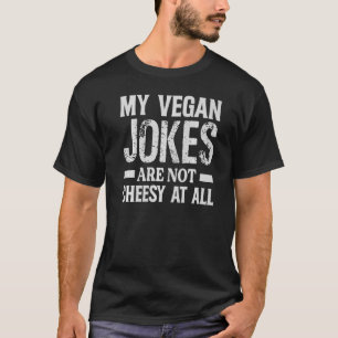 My Vegan Jokes Are Not Cheesy At All   Vegetarian T-Shirt