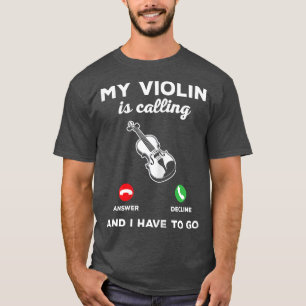 My Violin Is Calling And I Have To Go Violin Music T-Shirt