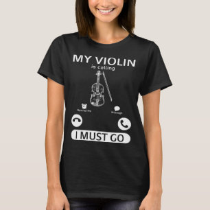 My Violin Is Calling I Must Go  Violin Music Instr T-Shirt