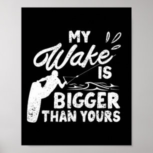 My Wake Is Bigger Than Yours Funny Wake Surfing Bo Poster