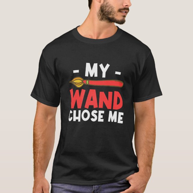 My Wand Chose Me Artist Artwork Paint Painter Pain T-Shirt (Front)