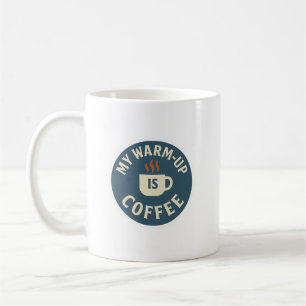 My Warm-Up Is Coffee Mug