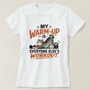My warm up is everyone else's workout T-Shirt