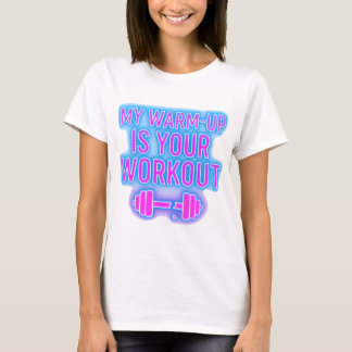 My Warm-Up Is Your Workout Women’s Gym T-Shirt