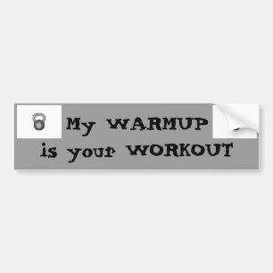 My warmup = your workout bumper sticker
