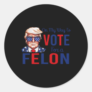My Way To Vote For A Felon Funny Quote President 2 Classic Round Sticker